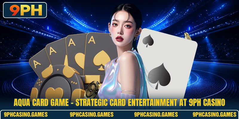 Aqua Card Game - Strategic Card Entertainment At 9PH Casino