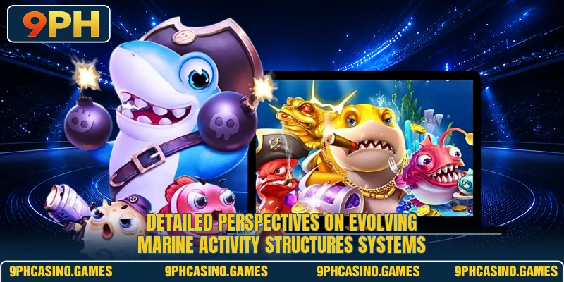 Detailed perspectives on evolving marine activity structures systems