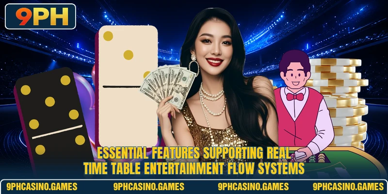 Essential features supporting real time table entertainment flow systems