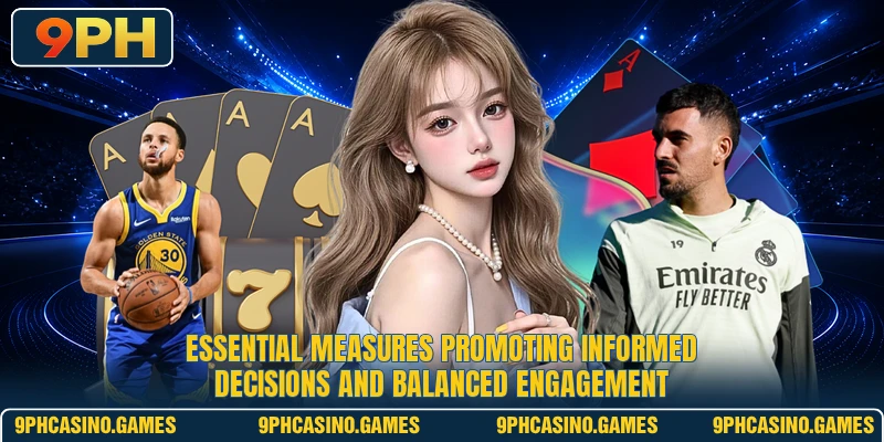 Essential measures promoting informed decisions and balanced engagement