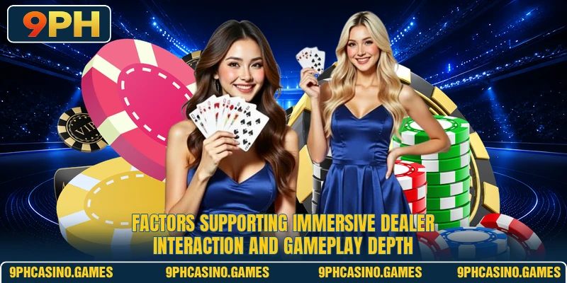 Factors supporting immersive dealer interaction and gameplay depth