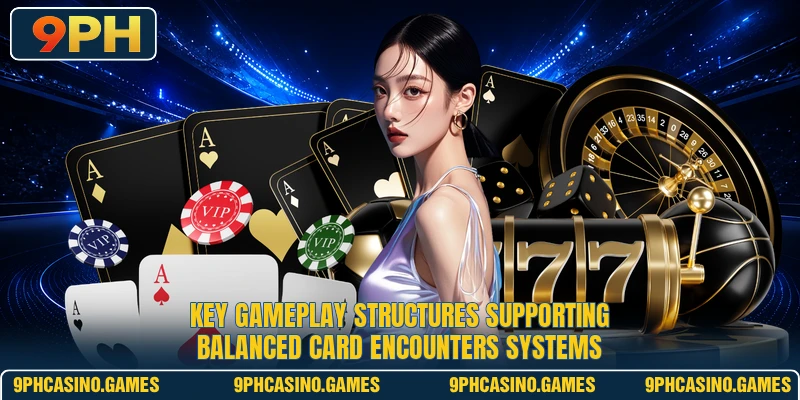 Key gameplay structures supporting balanced card encounters systems